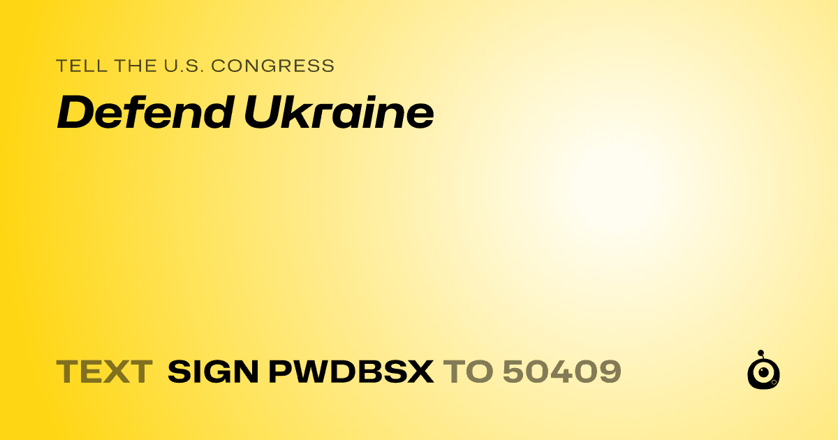 A shareable card that reads "tell the U.S. Congress: Defend Ukraine" followed by "text sign PWDBSX to 50409"