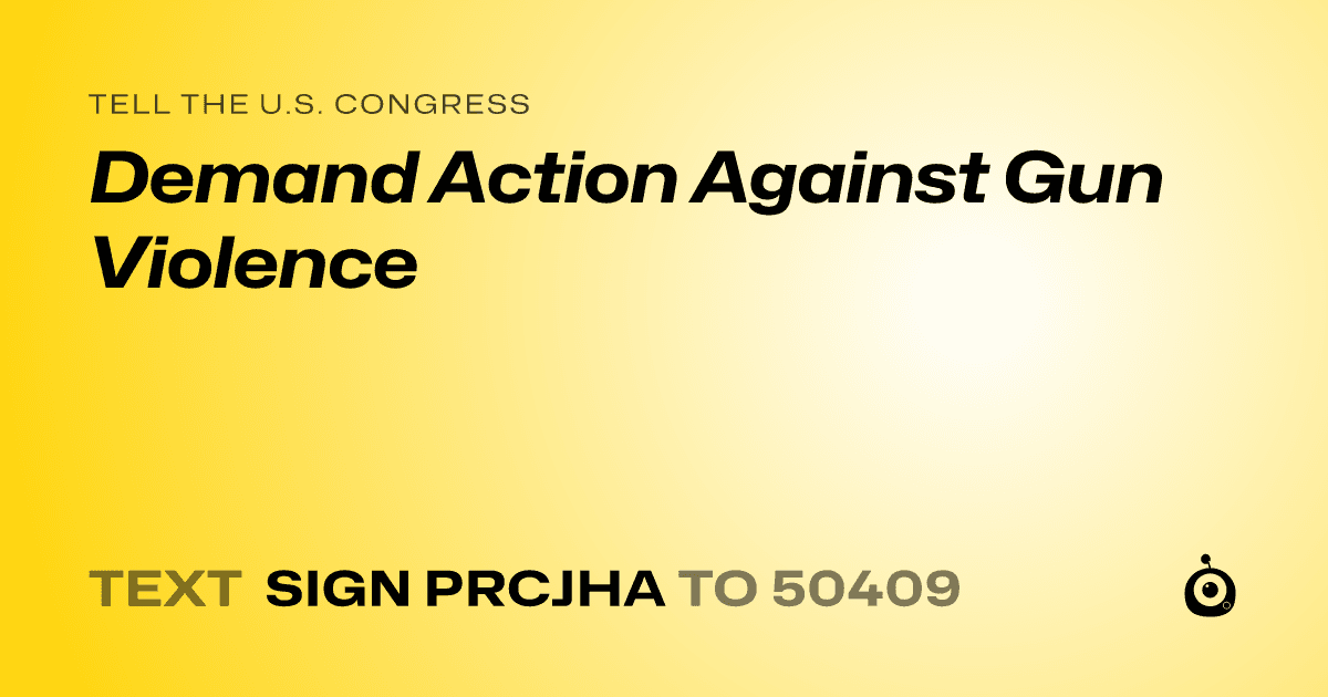 A shareable card that reads "tell the U.S. Congress: Demand Action Against Gun Violence" followed by "text sign PRCJHA to 50409"