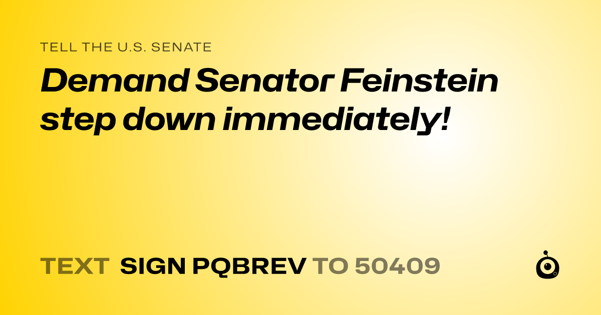 A shareable card that reads "tell the U.S. Senate: Demand Senator Feinstein step down immediately!" followed by "text sign PQBREV to 50409"