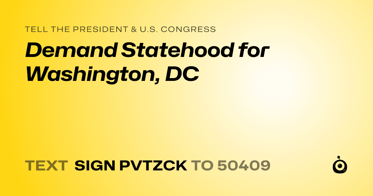 A shareable card that reads "tell the President & U.S. Congress: Demand Statehood for Washington, DC" followed by "text sign PVTZCK to 50409"