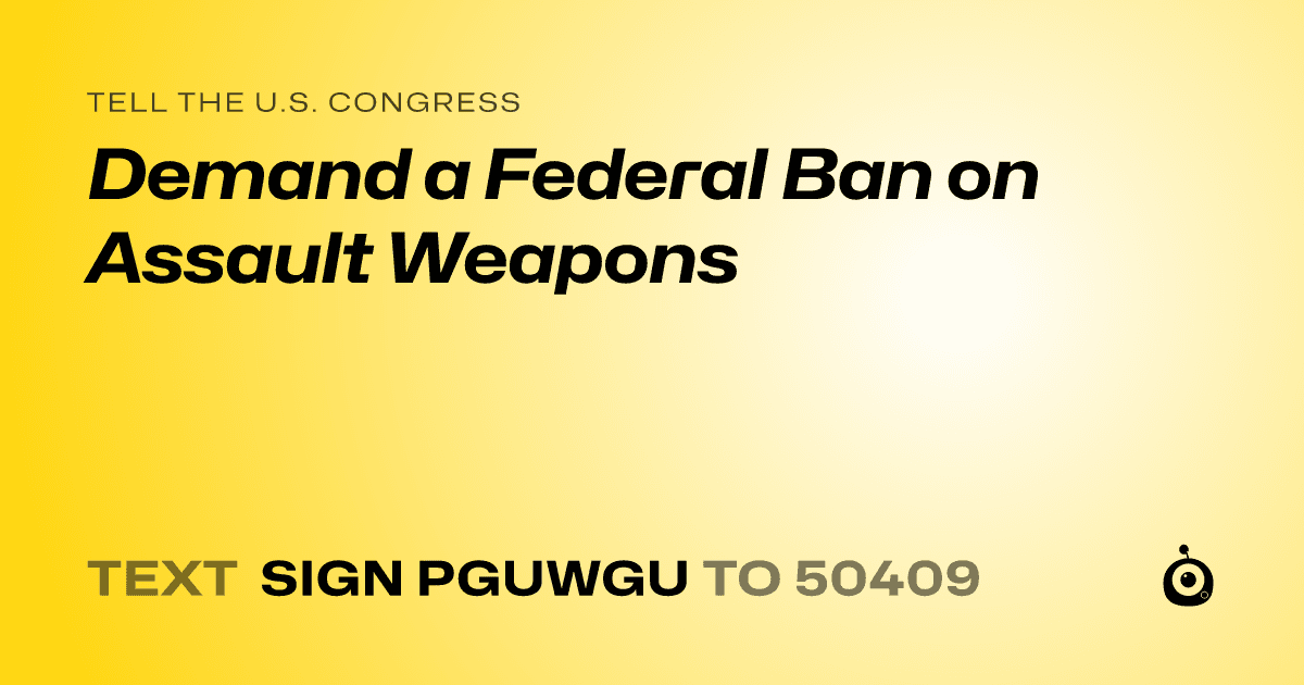 A shareable card that reads "tell the U.S. Congress: Demand a Federal Ban on Assault Weapons" followed by "text sign PGUWGU to 50409"