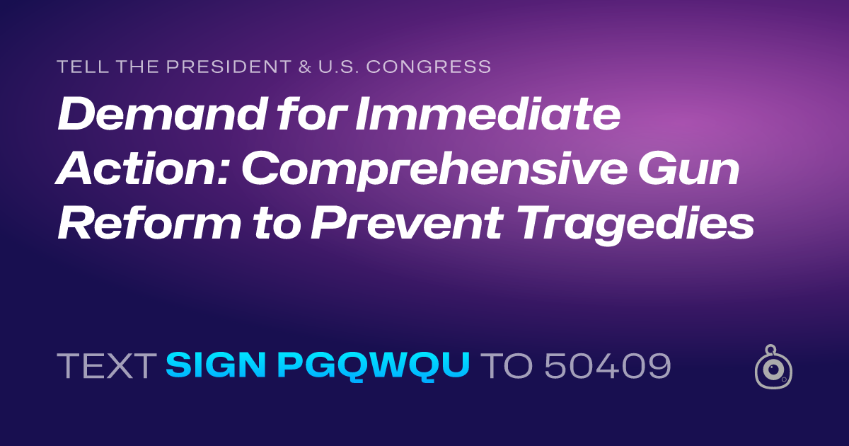 A shareable card that reads "tell the President & U.S. Congress: Demand for Immediate Action: Comprehensive Gun Reform to Prevent Tragedies" followed by "text sign PGQWQU to 50409"