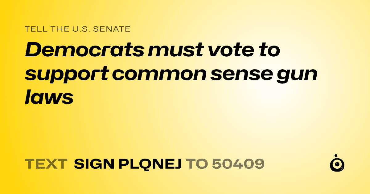 A shareable card that reads "tell the U.S. Senate: Democrats must vote to support common sense gun laws" followed by "text sign PLQNEJ to 50409"