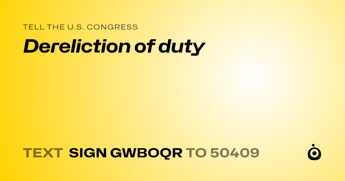 A shareable card that reads "tell the U.S. Congress: Dereliction of duty" followed by "text sign GWBOQR to 50409"