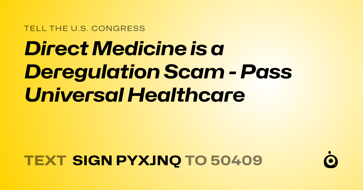 A shareable card that reads "tell the U.S. Congress: Direct Medicine is a Deregulation Scam - Pass Universal Healthcare" followed by "text sign PYXJNQ to 50409"