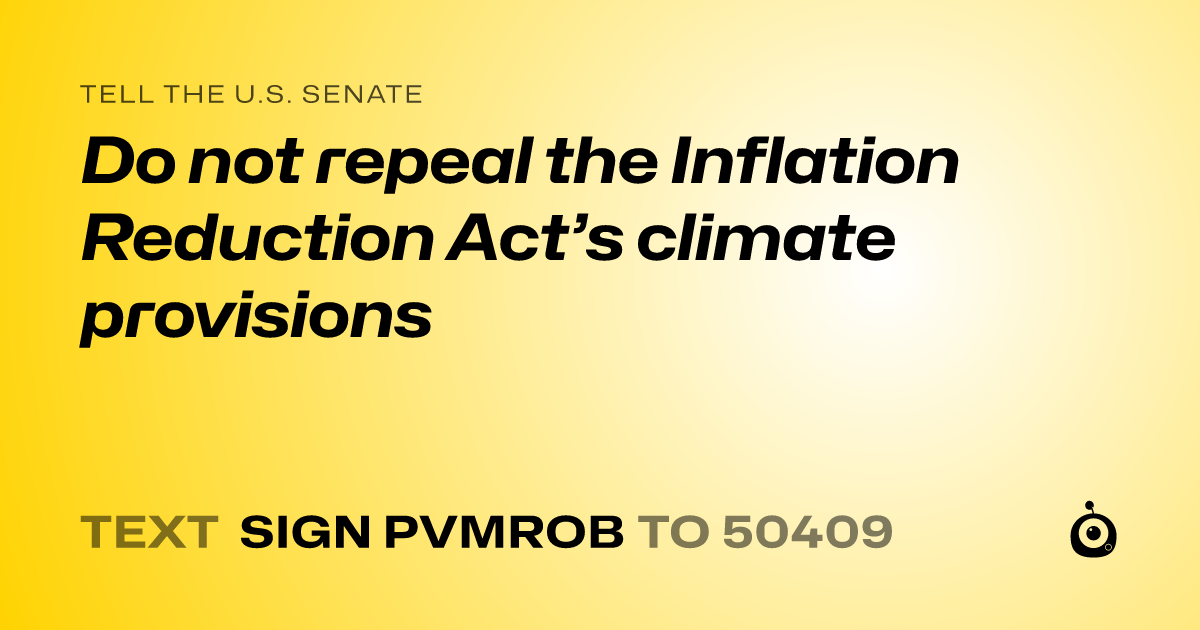 A shareable card that reads "tell the U.S. Senate: Do not repeal the Inflation Reduction Act’s climate provisions" followed by "text sign PVMROB to 50409"