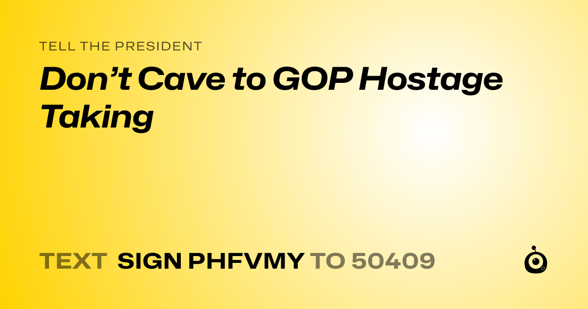 A shareable card that reads "tell the President: Don’t Cave to GOP Hostage Taking" followed by "text sign PHFVMY to 50409"