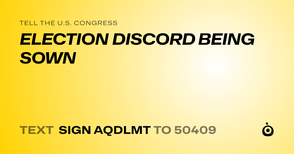 A shareable card that reads "tell the U.S. Congress: ELECTION DISCORD BEING SOWN" followed by "text sign AQDLMT to 50409"
