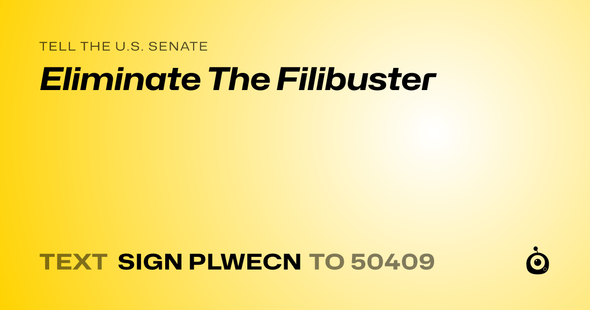 A shareable card that reads "tell the U.S. Senate: Eliminate The Filibuster" followed by "text sign PLWECN to 50409"