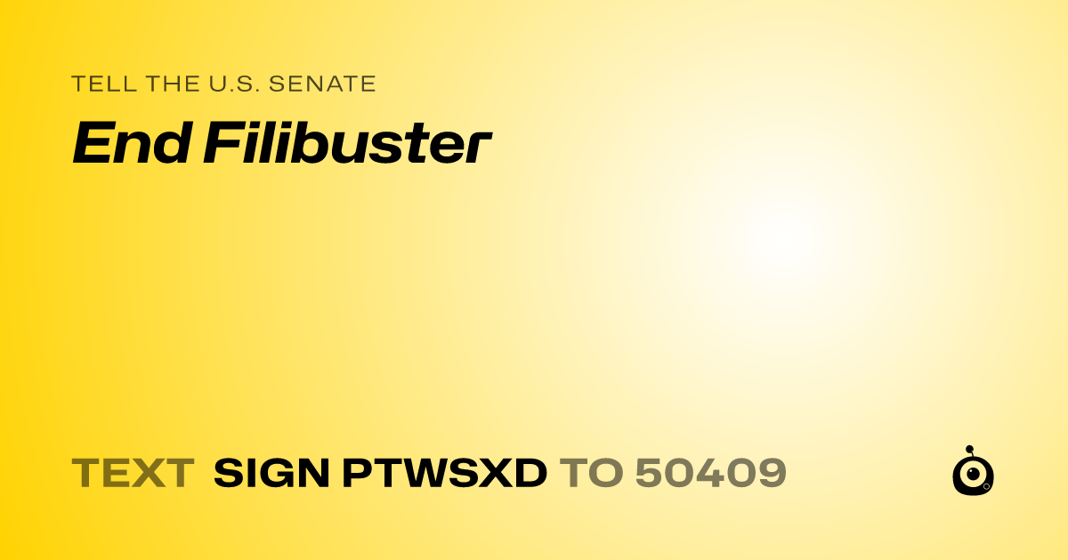 A shareable card that reads "tell the U.S. Senate: End Filibuster" followed by "text sign PTWSXD to 50409"