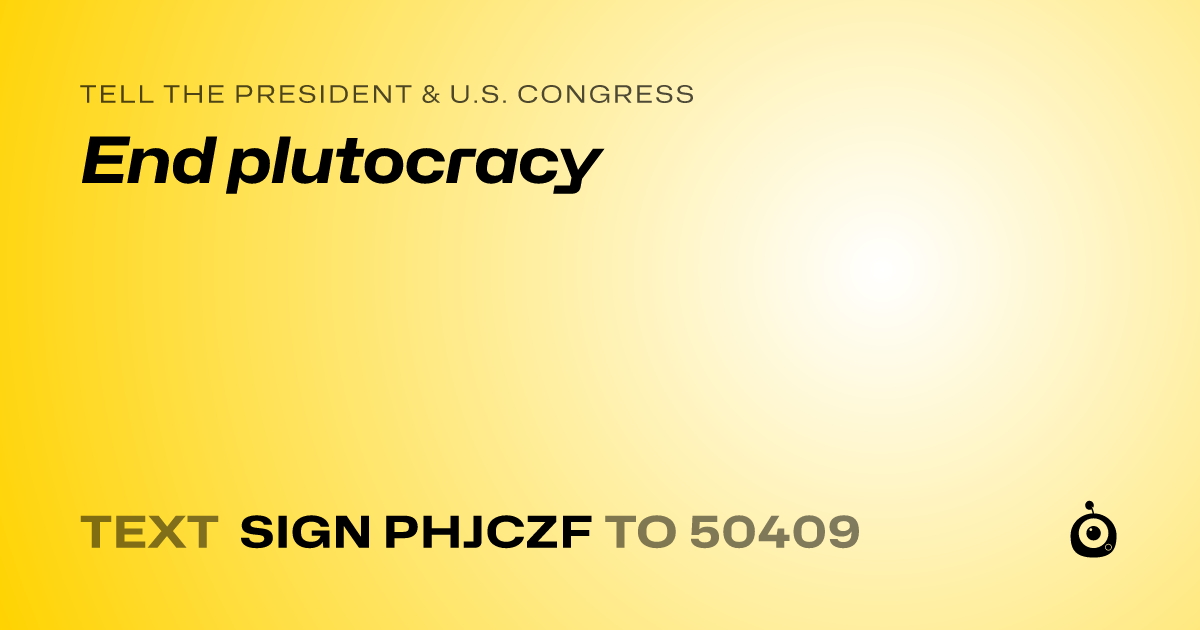 A shareable card that reads "tell the President & U.S. Congress: End plutocracy" followed by "text sign PHJCZF to 50409"