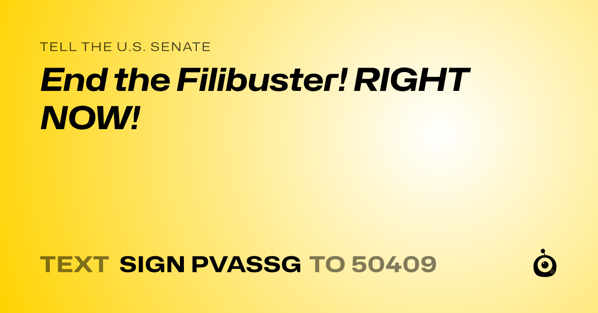 A shareable card that reads "tell the U.S. Senate: End the Filibuster! RIGHT NOW!" followed by "text sign PVASSG to 50409"