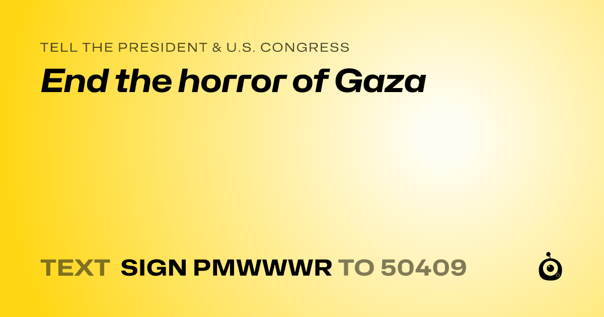 A shareable card that reads "tell the President & U.S. Congress: End the horror of Gaza" followed by "text sign PMWWWR to 50409"