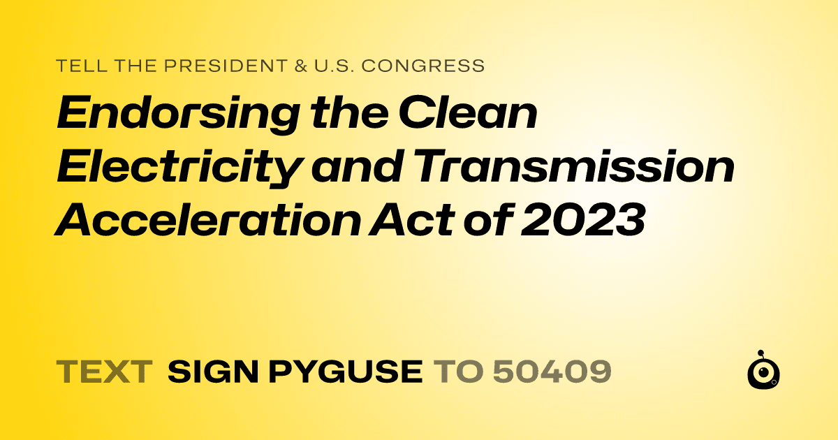 A shareable card that reads "tell the President & U.S. Congress: Endorsing the Clean Electricity and Transmission Acceleration Act of 2023" followed by "text sign PYGUSE to 50409"