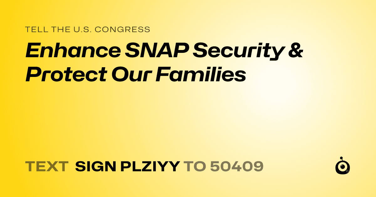 A shareable card that reads "tell the U.S. Congress: Enhance SNAP Security & Protect Our Families" followed by "text sign PLZIYY to 50409"