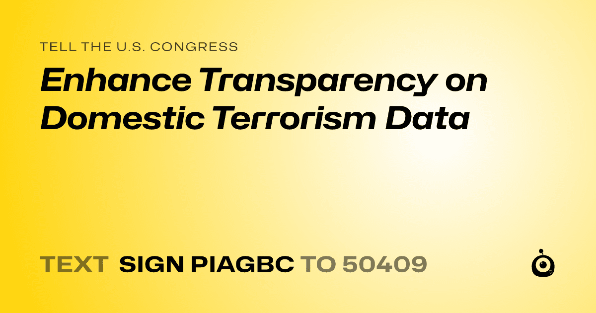 A shareable card that reads "tell the U.S. Congress: Enhance Transparency on Domestic Terrorism Data" followed by "text sign PIAGBC to 50409"