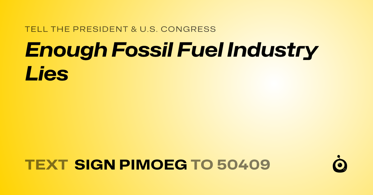 A shareable card that reads "tell the President & U.S. Congress: Enough Fossil Fuel Industry Lies" followed by "text sign PIMOEG to 50409"