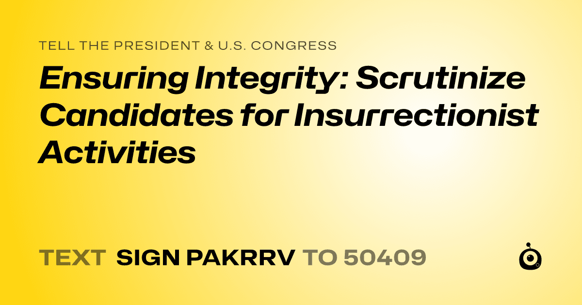 A shareable card that reads "tell the President & U.S. Congress: Ensuring Integrity: Scrutinize Candidates for Insurrectionist Activities" followed by "text sign PAKRRV to 50409"