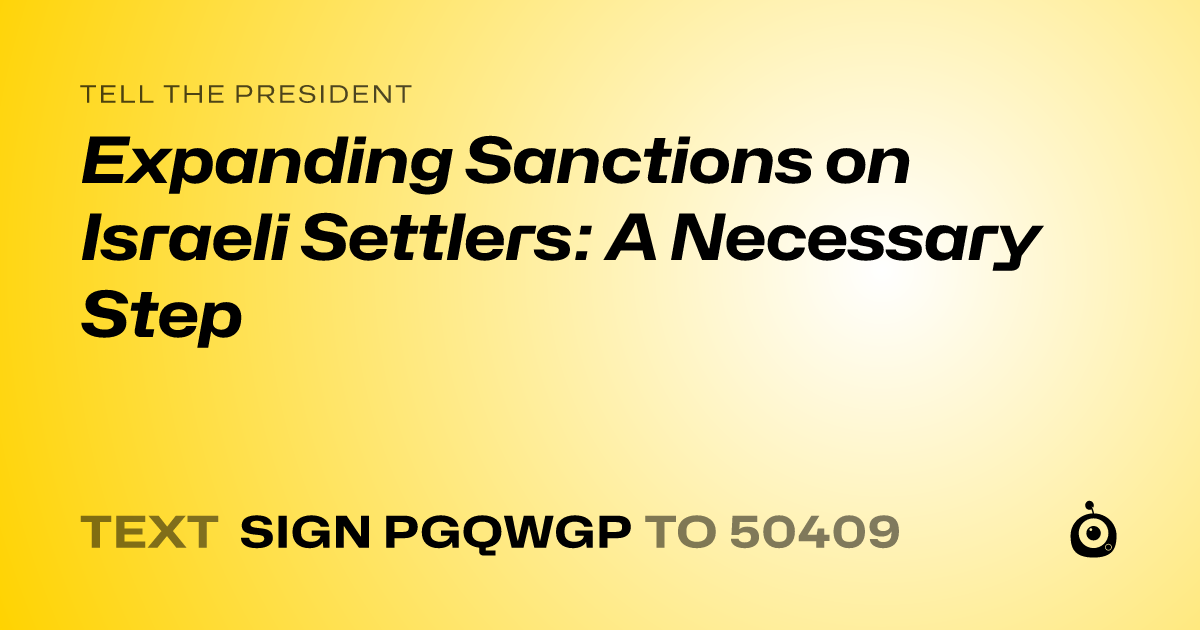 A shareable card that reads "tell the President: Expanding Sanctions on Israeli Settlers: A Necessary Step" followed by "text sign PGQWGP to 50409"