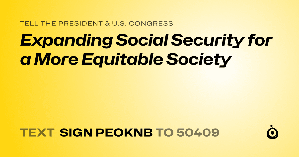 A shareable card that reads "tell the President & U.S. Congress: Expanding Social Security for a More Equitable Society" followed by "text sign PEOKNB to 50409"