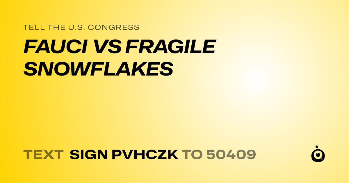 A shareable card that reads "tell the U.S. Congress: FAUCI VS FRAGILE SNOWFLAKES" followed by "text sign PVHCZK to 50409"