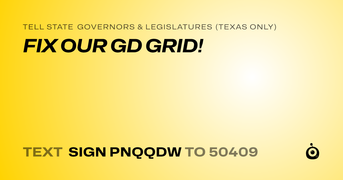 A shareable card that reads "tell State Governors & Legislatures (Texas only): FIX OUR GD GRID!" followed by "text sign PNQQDW to 50409"