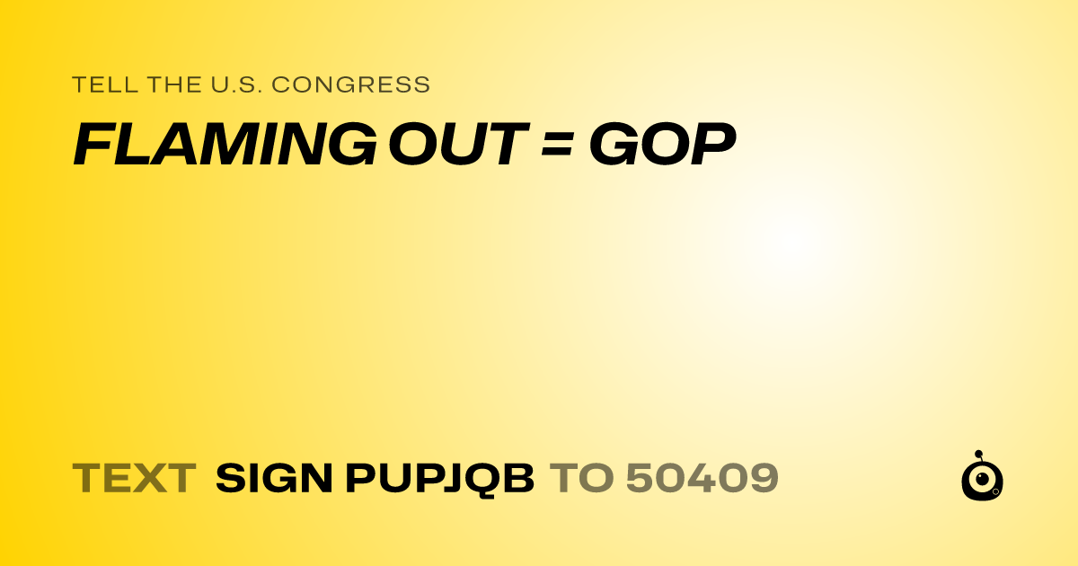 A shareable card that reads "tell the U.S. Congress: FLAMING OUT = GOP" followed by "text sign PUPJQB to 50409"