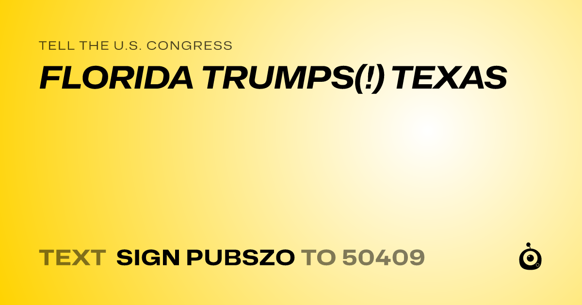 A shareable card that reads "tell the U.S. Congress: FLORIDA TRUMPS(!) TEXAS" followed by "text sign PUBSZO to 50409"