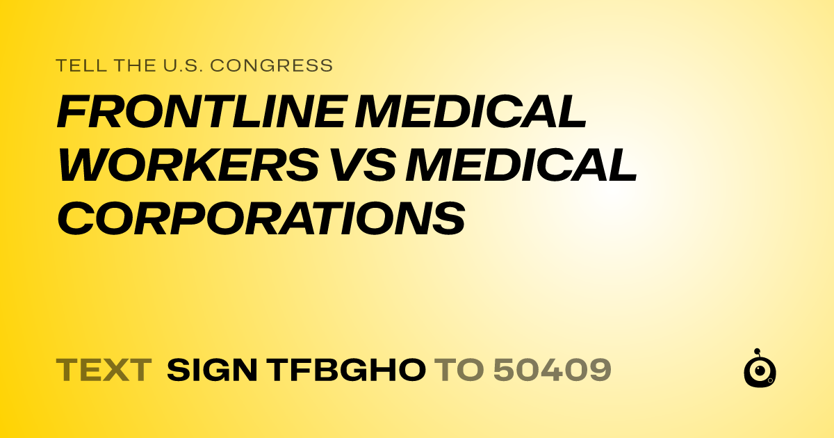 A shareable card that reads "tell the U.S. Congress: FRONTLINE MEDICAL WORKERS VS MEDICAL CORPORATIONS" followed by "text sign TFBGHO to 50409"