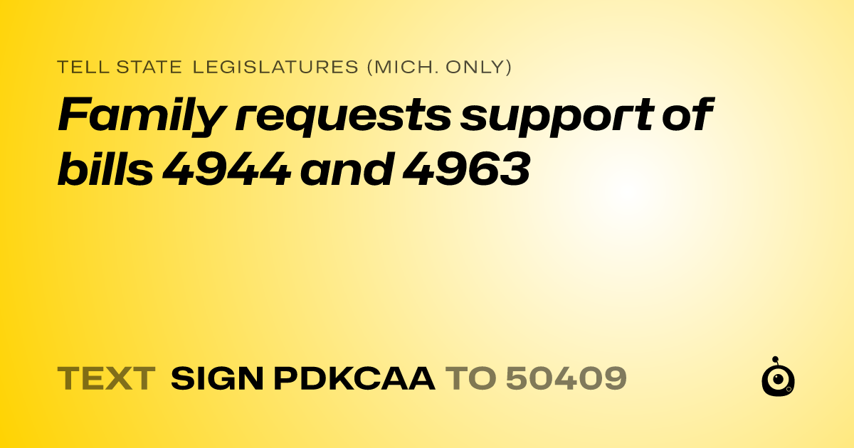 A shareable card that reads "tell State Legislatures (Mich. only): Family requests support of bills 4944 and 4963" followed by "text sign PDKCAA to 50409"