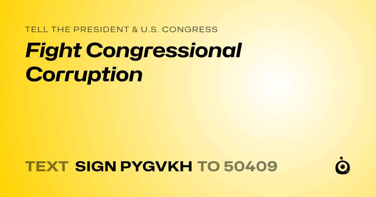 A shareable card that reads "tell the President & U.S. Congress: Fight Congressional Corruption" followed by "text sign PYGVKH to 50409"