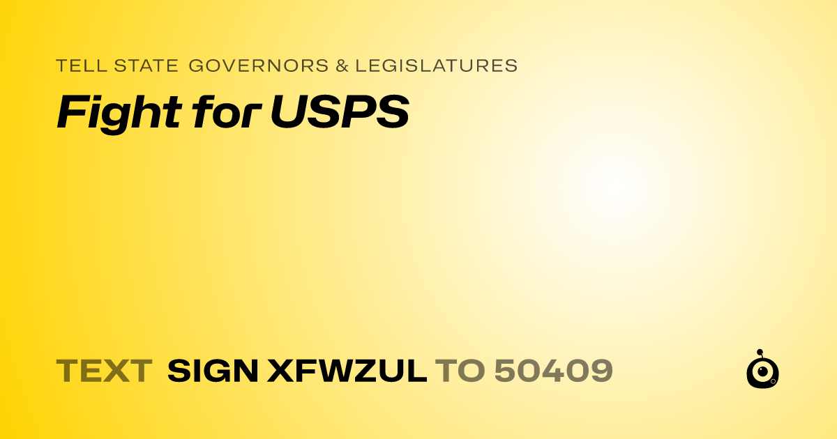 A shareable card that reads "tell State Governors & Legislatures: Fight for USPS" followed by "text sign XFWZUL to 50409"