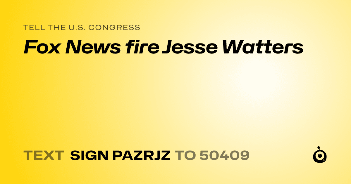 A shareable card that reads "tell the U.S. Congress: Fox News fire Jesse Watters" followed by "text sign PAZRJZ to 50409"