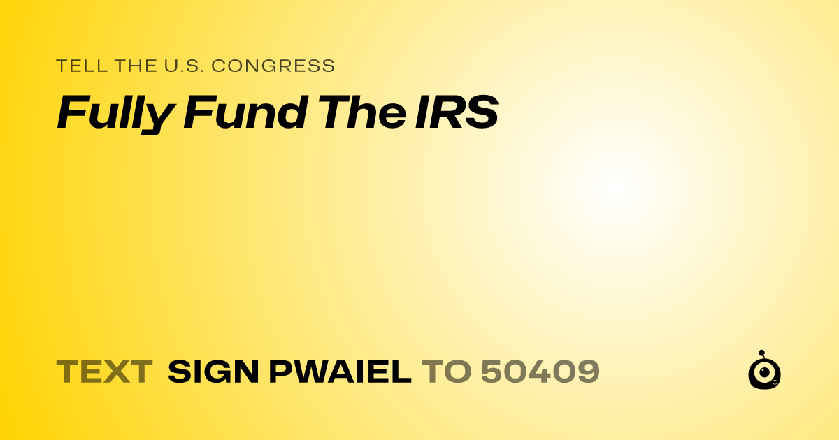 A shareable card that reads "tell the U.S. Congress: Fully Fund The IRS" followed by "text sign PWAIEL to 50409"