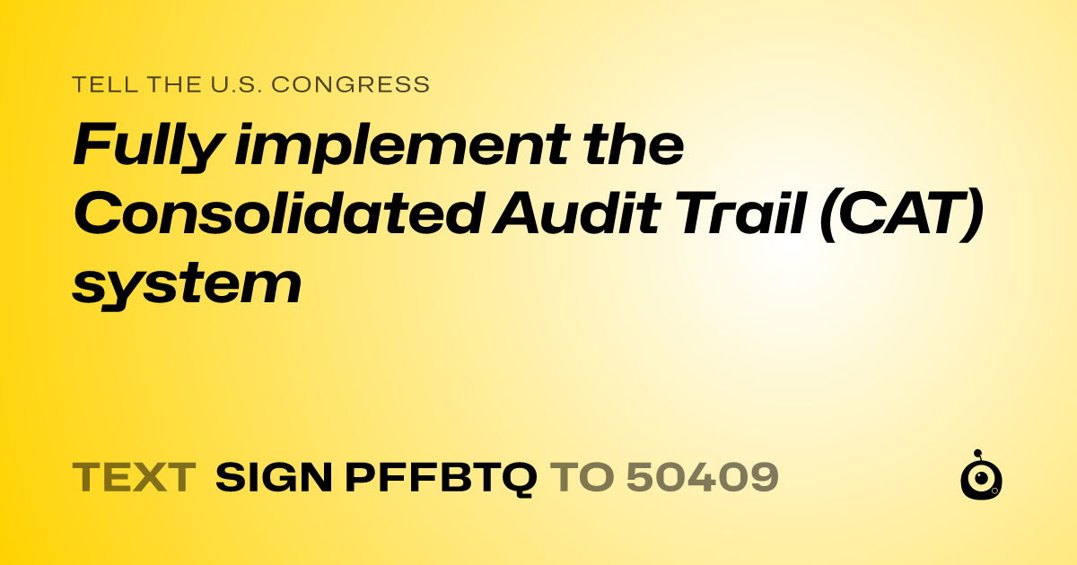A shareable card that reads "tell the U.S. Congress: Fully implement the Consolidated Audit Trail (CAT) system" followed by "text sign PFFBTQ to 50409"