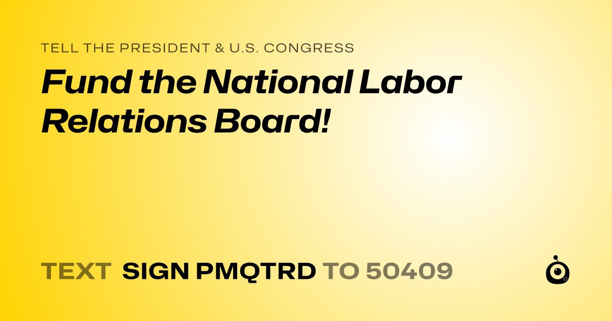 A shareable card that reads "tell the President & U.S. Congress: Fund the National Labor Relations Board!" followed by "text sign PMQTRD to 50409"