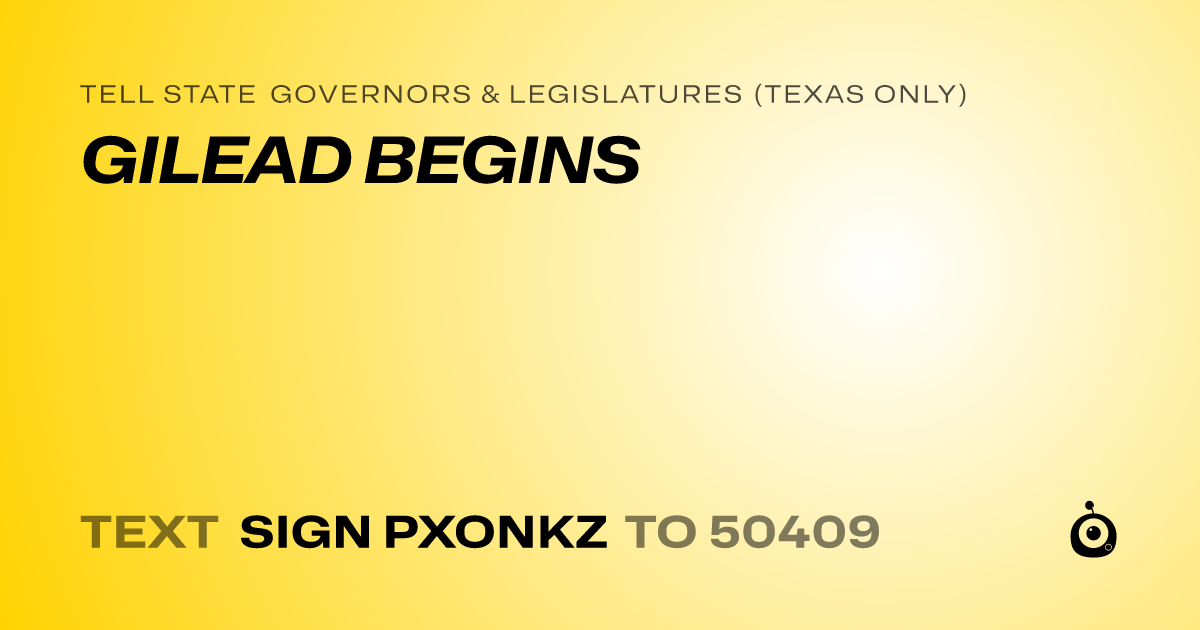 A shareable card that reads "tell State Governors & Legislatures (Texas only): GILEAD BEGINS" followed by "text sign PXONKZ to 50409"