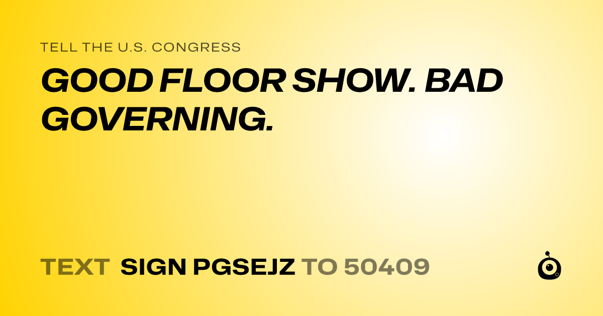 A shareable card that reads "tell the U.S. Congress: GOOD FLOOR SHOW. BAD GOVERNING." followed by "text sign PGSEJZ to 50409"