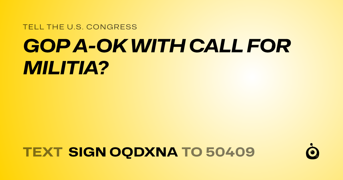 A shareable card that reads "tell the U.S. Congress: GOP A-OK WITH CALL FOR MILITIA?" followed by "text sign OQDXNA to 50409"