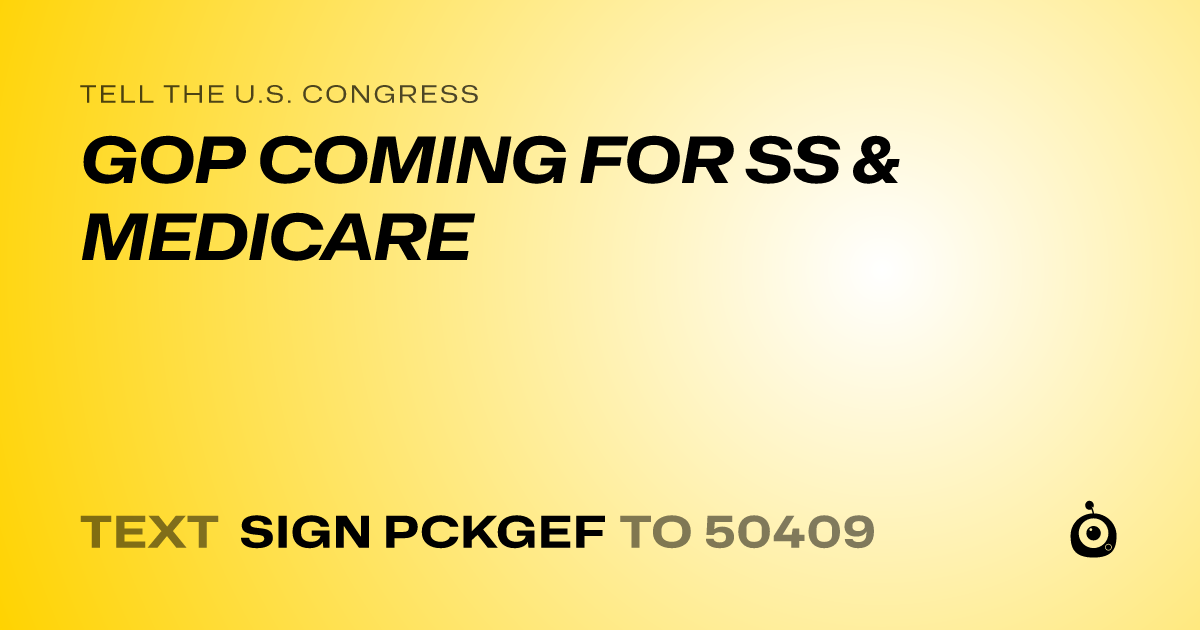 A shareable card that reads "tell the U.S. Congress: GOP COMING FOR SS & MEDICARE" followed by "text sign PCKGEF to 50409"
