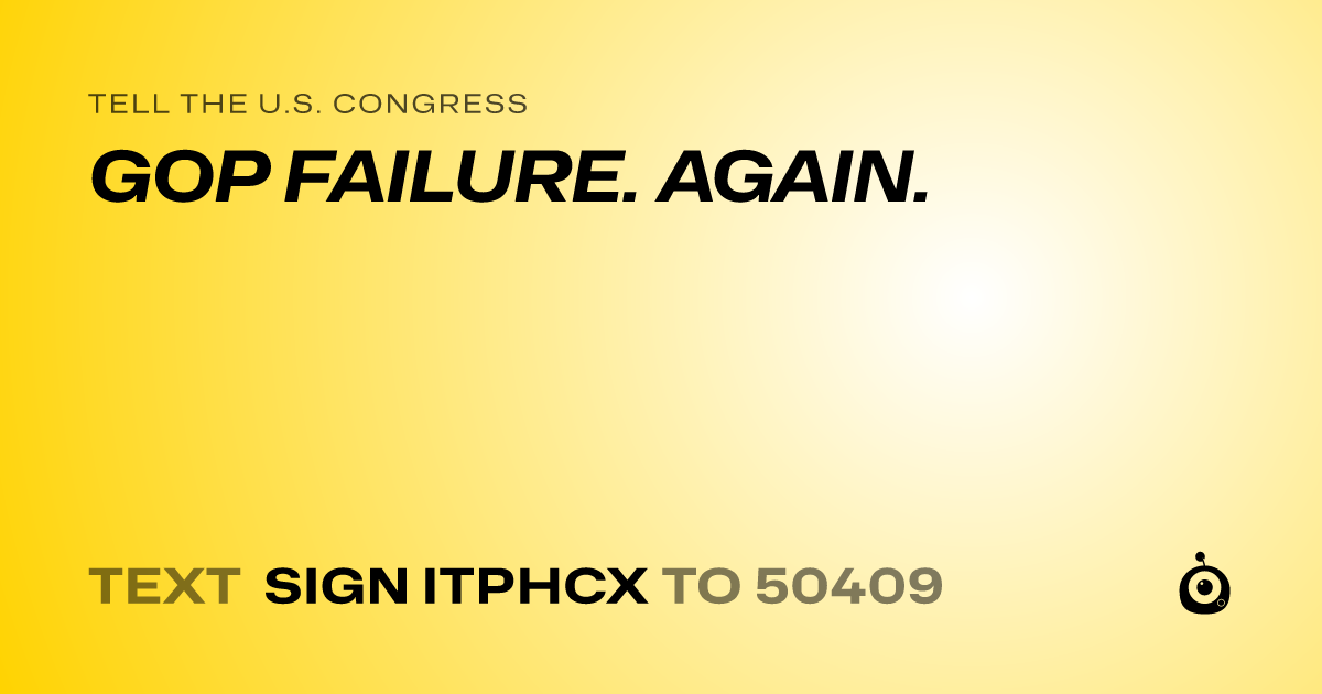A shareable card that reads "tell the U.S. Congress: GOP FAILURE. AGAIN." followed by "text sign ITPHCX to 50409"