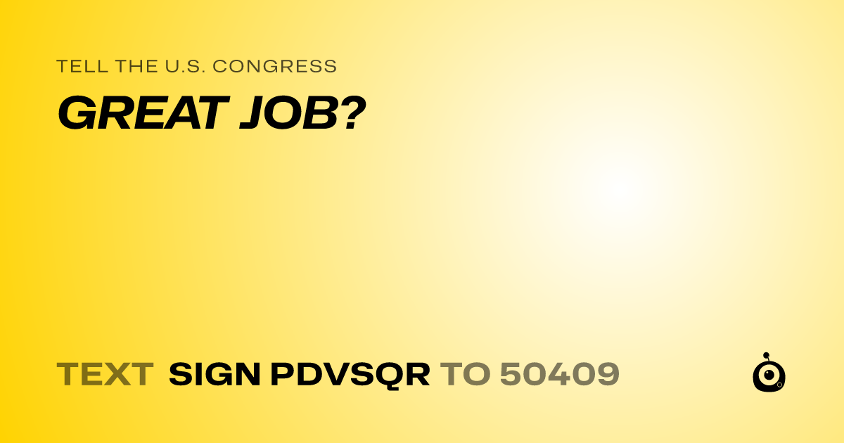 A shareable card that reads "tell the U.S. Congress: GREAT JOB?" followed by "text sign PDVSQR to 50409"