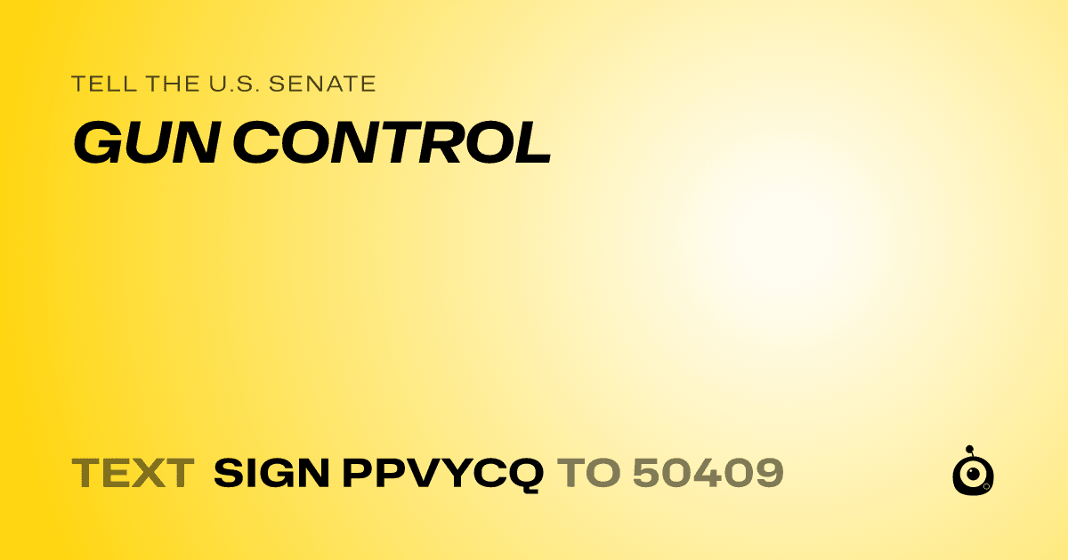 A shareable card that reads "tell the U.S. Senate: GUN CONTROL" followed by "text sign PPVYCQ to 50409"