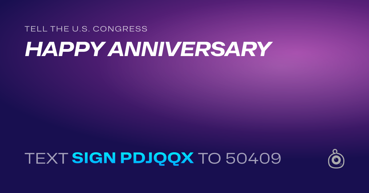 A shareable card that reads "tell the U.S. Congress: HAPPY ANNIVERSARY" followed by "text sign PDJQQX to 50409"