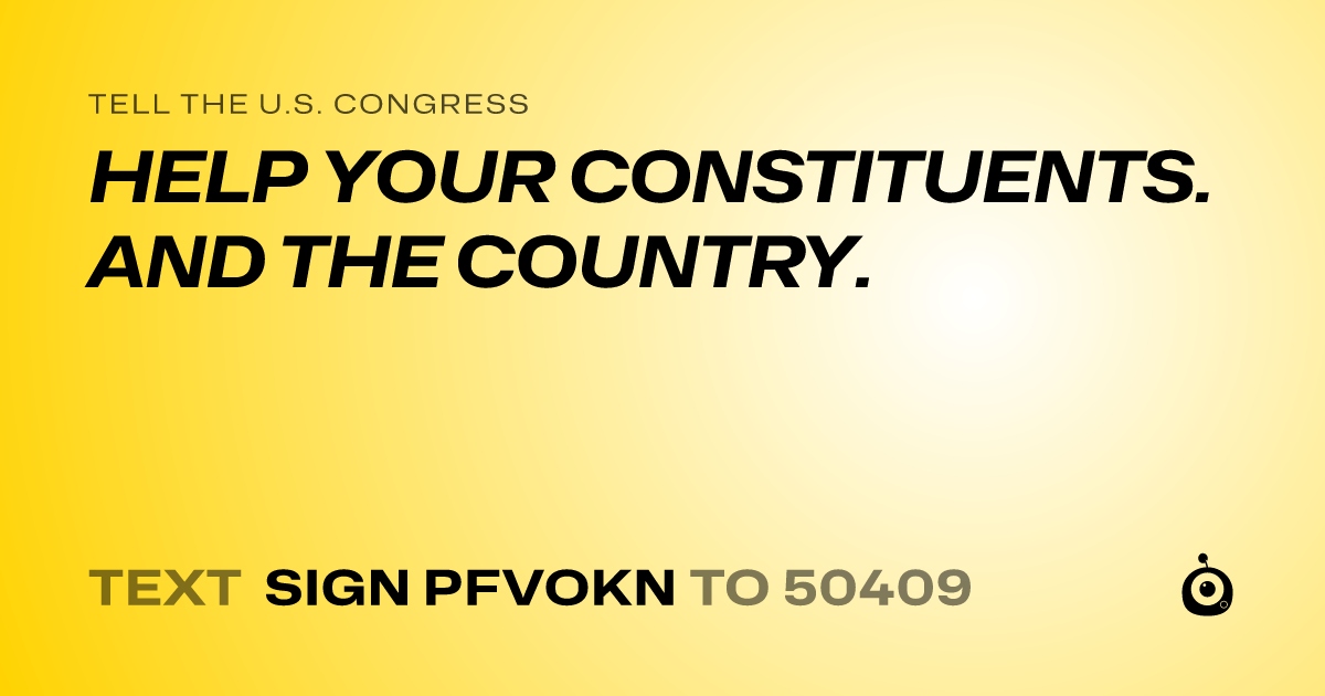 A shareable card that reads "tell the U.S. Congress: HELP YOUR CONSTITUENTS. AND THE COUNTRY." followed by "text sign PFVOKN to 50409"