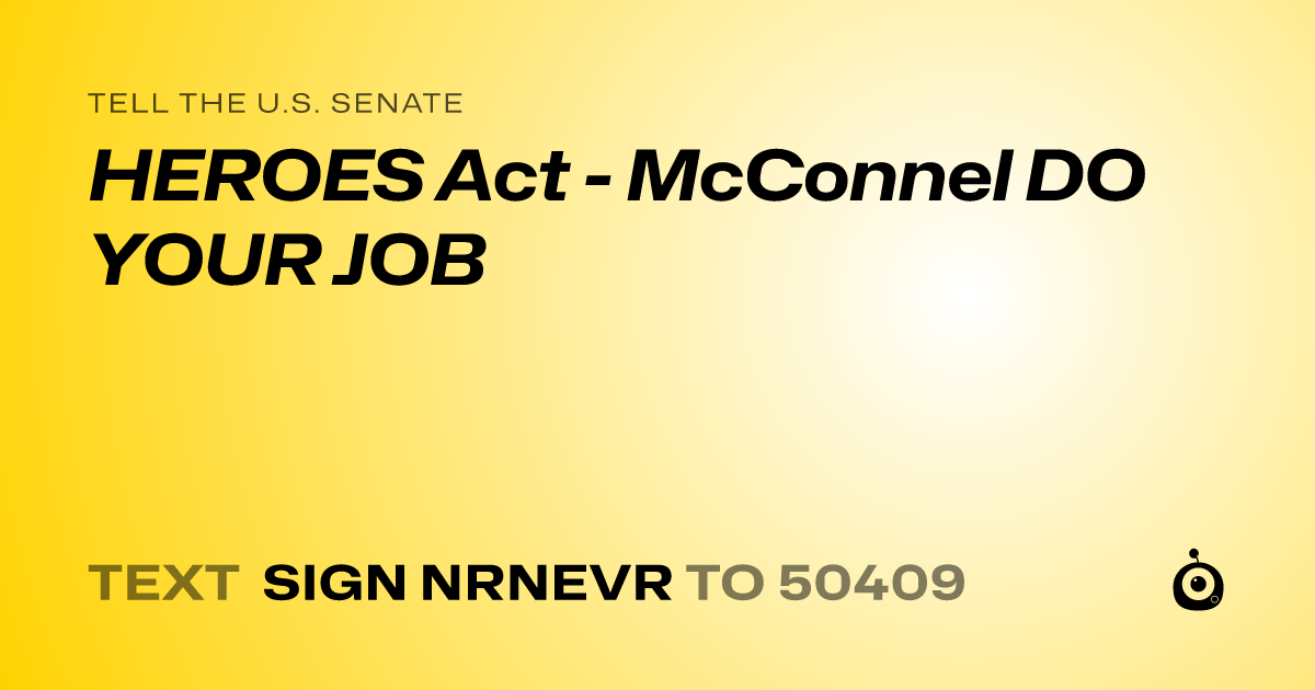 A shareable card that reads "tell the U.S. Senate: HEROES Act - McConnel DO YOUR JOB" followed by "text sign NRNEVR to 50409"