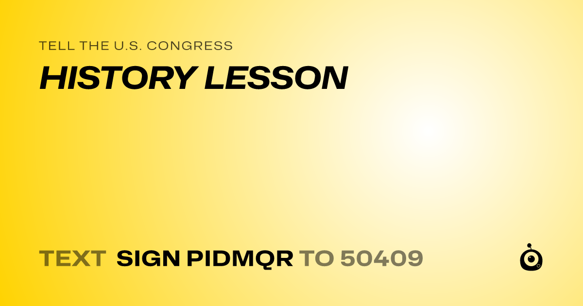 A shareable card that reads "tell the U.S. Congress: HISTORY LESSON" followed by "text sign PIDMQR to 50409"