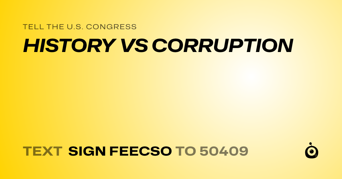 A shareable card that reads "tell the U.S. Congress: HISTORY VS CORRUPTION" followed by "text sign FEECSO to 50409"