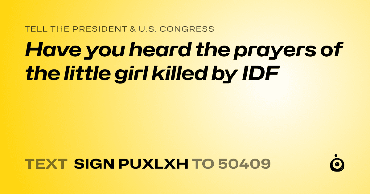 A shareable card that reads "tell the President & U.S. Congress: Have you heard the prayers of the little girl killed by IDF" followed by "text sign PUXLXH to 50409"