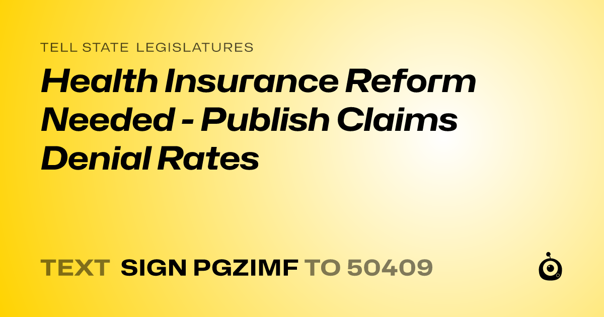 A shareable card that reads "tell State Legislatures: Health Insurance Reform Needed - Publish Claims Denial Rates" followed by "text sign PGZIMF to 50409"
